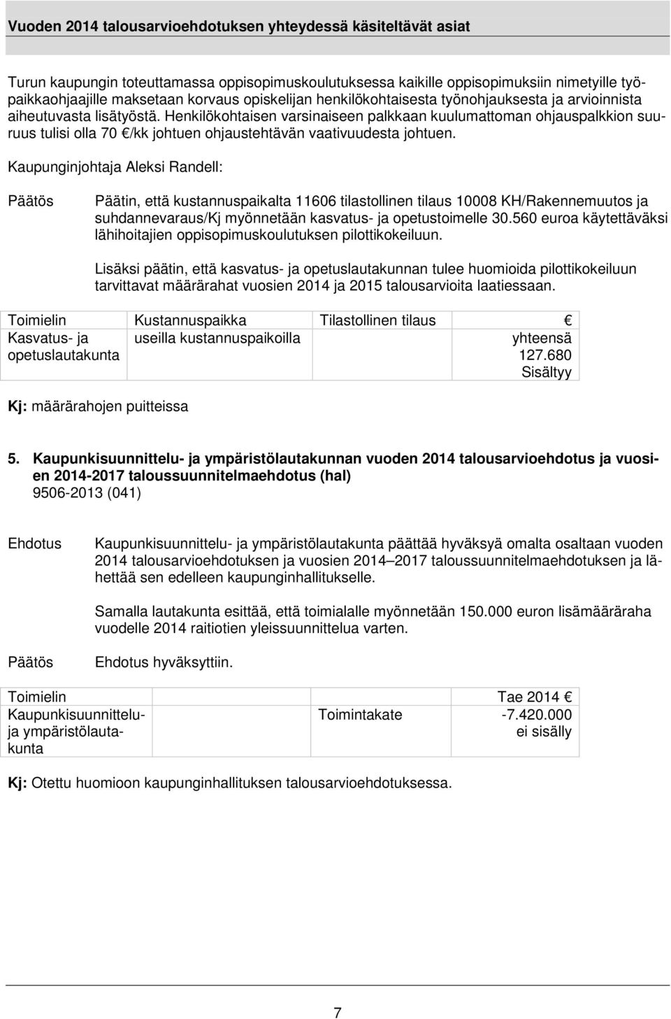 Kaupunginjohtaja Aleksi Randell: Päätös Päätin, että kustannuspaikalta 11606 tilastollinen tilaus 10008 KH/Rakennemuutos ja suhdannevaraus/kj myönnetään kasvatus- ja opetustoimelle 30.