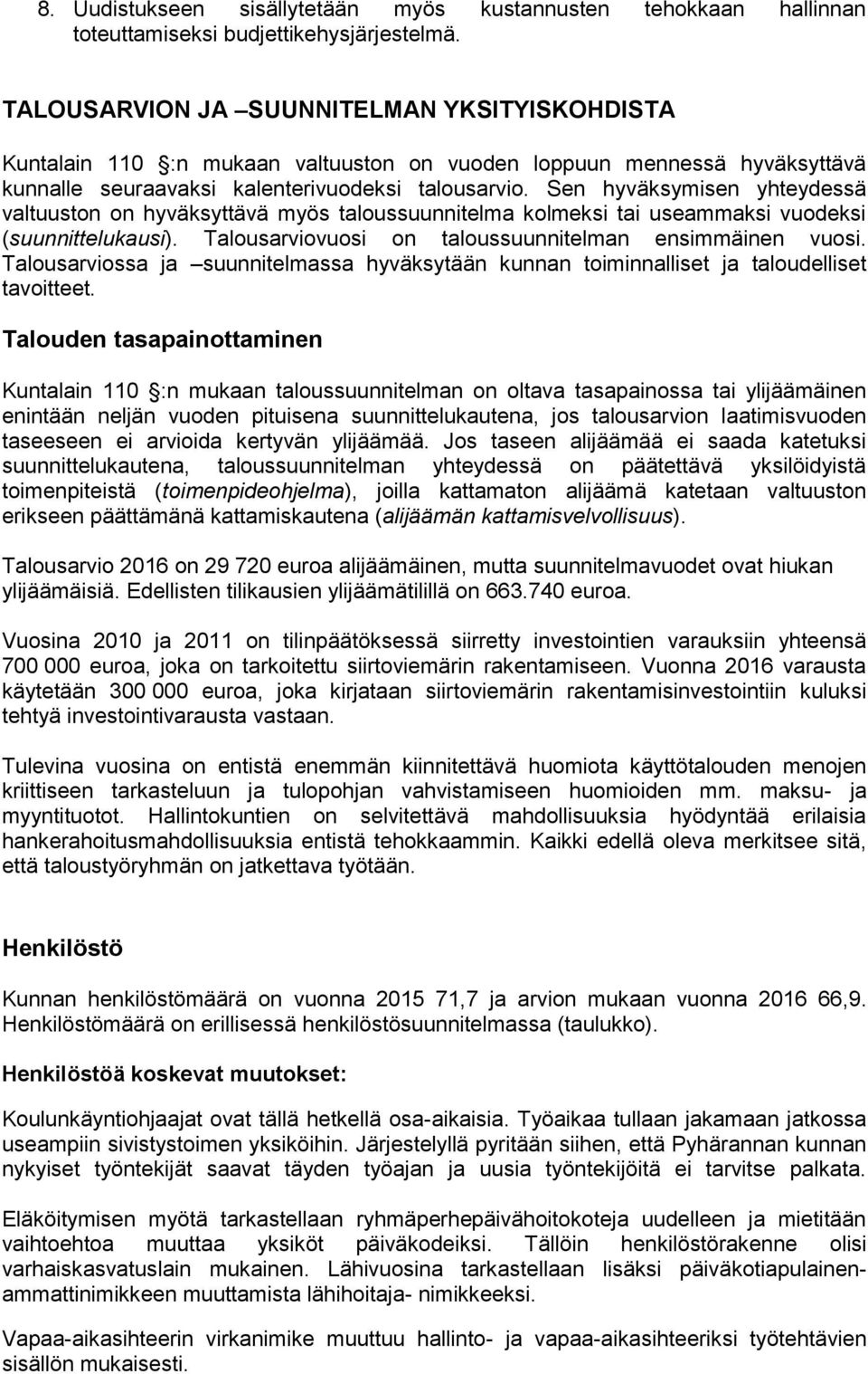 Sen hyväksymisen yhteydessä valtuuston on hyväksyttävä myös taloussuunnitelma kolmeksi tai useammaksi vuodeksi (suunnittelukausi). Talousarviovuosi on taloussuunnitelman ensimmäinen vuosi.