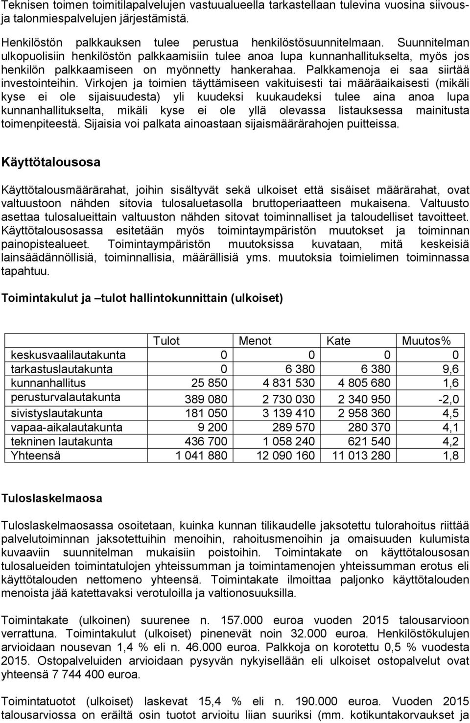 Virkojen ja toimien täyttämiseen vakituisesti tai määräaikaisesti (mikäli kyse ei ole sijaisuudesta) yli kuudeksi kuukaudeksi tulee aina anoa lupa kunnanhallitukselta, mikäli kyse ei ole yllä