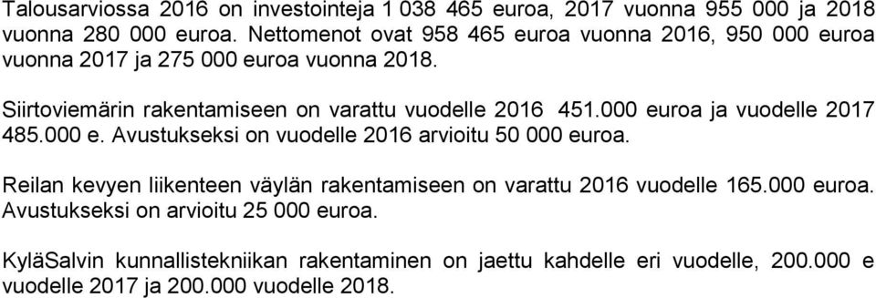 Siirtoviemärin rakentamiseen on varattu vuodelle 2016 451.000 euroa ja vuodelle 2017 485.000 e. Avustukseksi on vuodelle 2016 arvioitu 50 000 euroa.