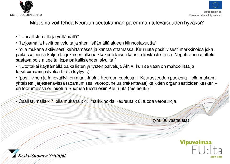 joka paikassa missä kuljen tai jokaisen ulkopaikkakuntalaisen kanssa keskustellessa. Negatiivinen ajattelu saatava pois alueelta, jopa paikallislehden sivuilta!