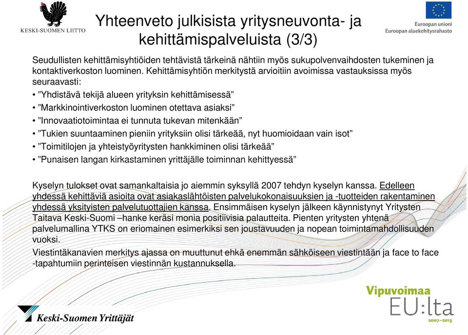 tunnuta tukevan mitenkään Tukien suuntaaminen pieniin yrityksiin olisi tärkeää, nyt huomioidaan vain isot Toimitilojen ja yhteistyöyritysten hankkiminen olisi tärkeää Punaisen langan kirkastaminen