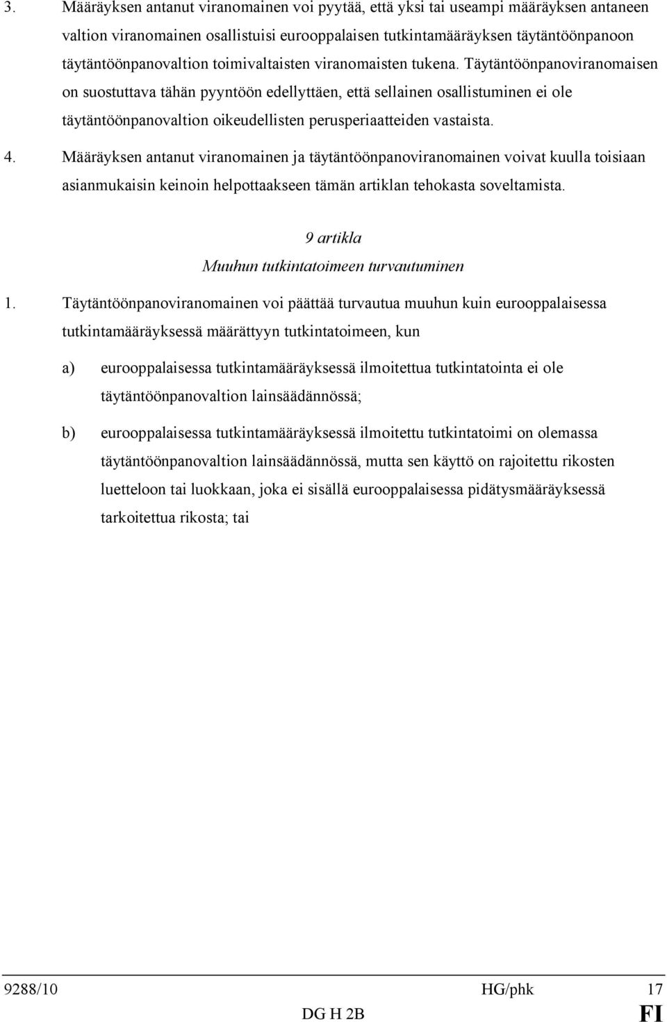 Täytäntöönpanoviranomaisen on suostuttava tähän pyyntöön edellyttäen, että sellainen osallistuminen ei ole täytäntöönpanovaltion oikeudellisten perusperiaatteiden vastaista. 4.