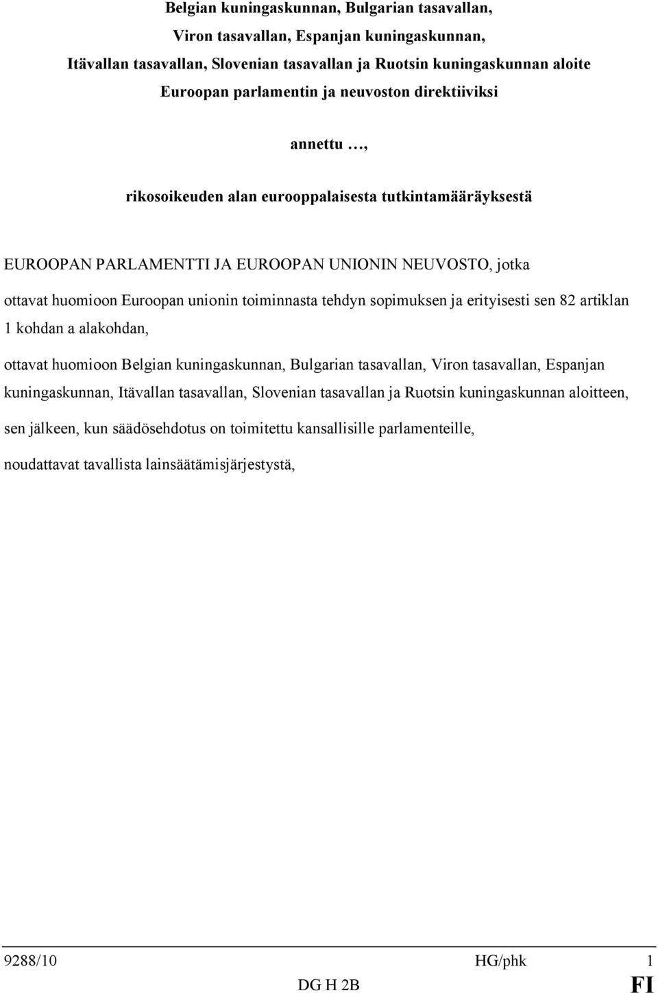 tehdyn sopimuksen ja erityisesti sen 82 artiklan 1 kohdan a alakohdan, ottavat huomioon Belgian kuningaskunnan, Bulgarian tasavallan, Viron tasavallan, Espanjan kuningaskunnan, Itävallan