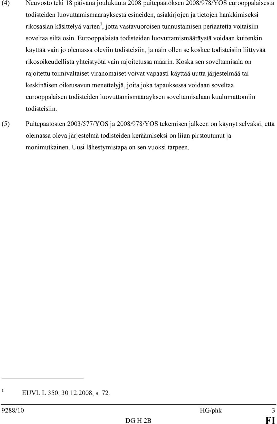 Eurooppalaista todisteiden luovuttamismääräystä voidaan kuitenkin käyttää vain jo olemassa oleviin todisteisiin, ja näin ollen se koskee todisteisiin liittyvää rikosoikeudellista yhteistyötä vain