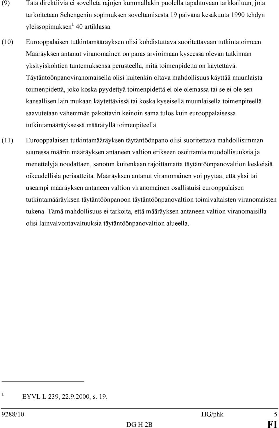 Määräyksen antanut viranomainen on paras arvioimaan kyseessä olevan tutkinnan yksityiskohtien tuntemuksensa perusteella, mitä toimenpidettä on käytettävä.