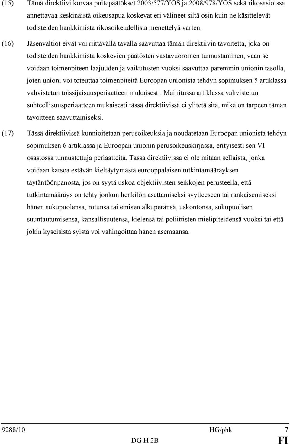 (16) Jäsenvaltiot eivät voi riittävällä tavalla saavuttaa tämän direktiivin tavoitetta, joka on todisteiden hankkimista koskevien päätösten vastavuoroinen tunnustaminen, vaan se voidaan toimenpiteen