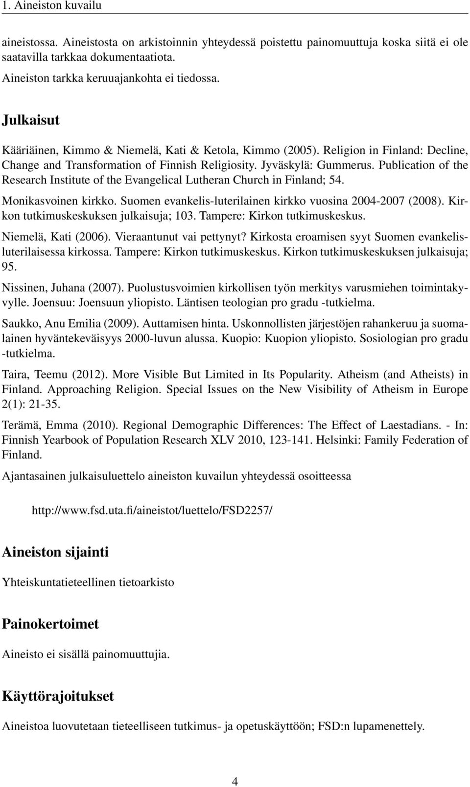 Publication of the Research Institute of the Evangelical Lutheran Church in Finland; 54. Monikasvoinen kirkko. Suomen evankelis-luterilainen kirkko vuosina 2004-2007 (2008).