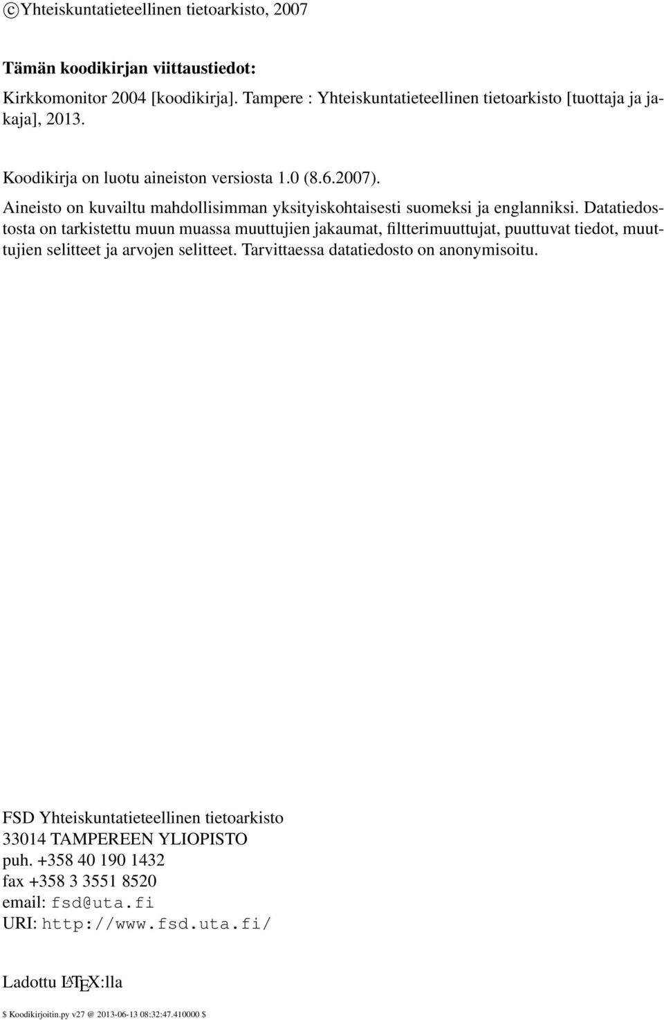 Datatiedostosta on tarkistettu muun muassa muuttujien jakaumat, filtterimuuttujat, puuttuvat tiedot, muuttujien selitteet ja arvojen selitteet. Tarvittaessa datatiedosto on anonymisoitu.