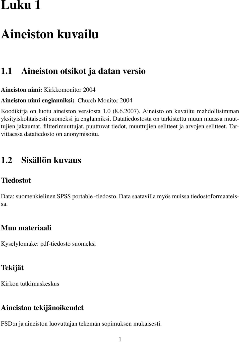 Datatiedostosta on tarkistettu muun muassa muuttujien jakaumat, filtterimuuttujat, puuttuvat tiedot, muuttujien selitteet ja arvojen selitteet. Tarvittaessa datatiedosto on anonymisoitu. 1.