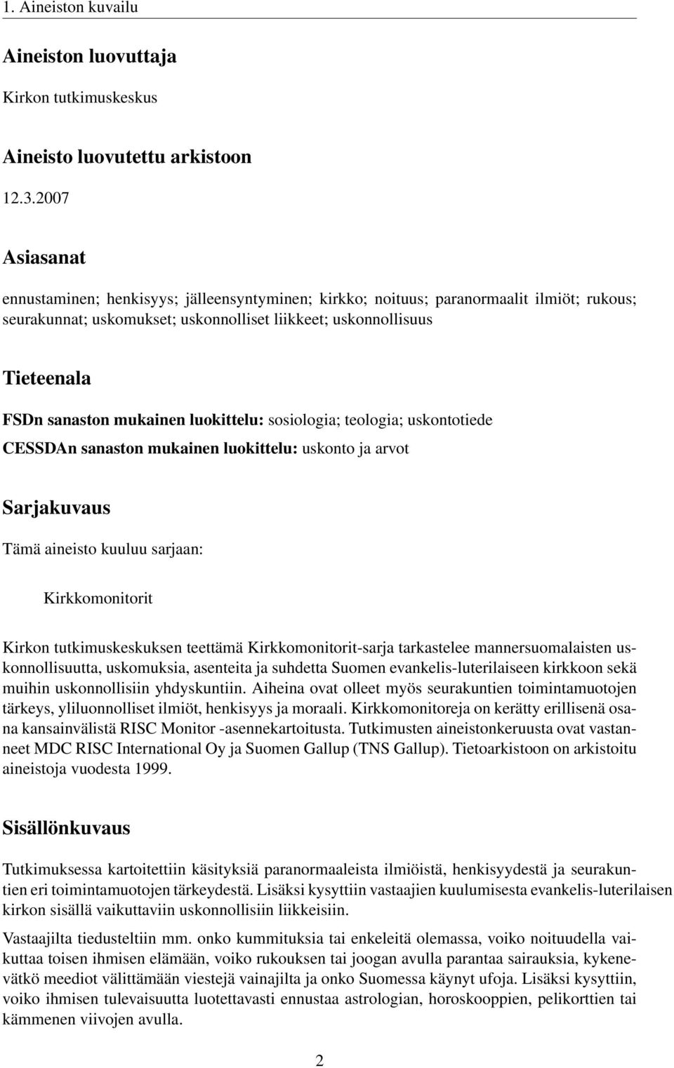 mukainen luokittelu: sosiologia; teologia; uskontotiede CESSDAn sanaston mukainen luokittelu: uskonto ja arvot Sarjakuvaus Tämä aineisto kuuluu sarjaan: Kirkkomonitorit Kirkon tutkimuskeskuksen