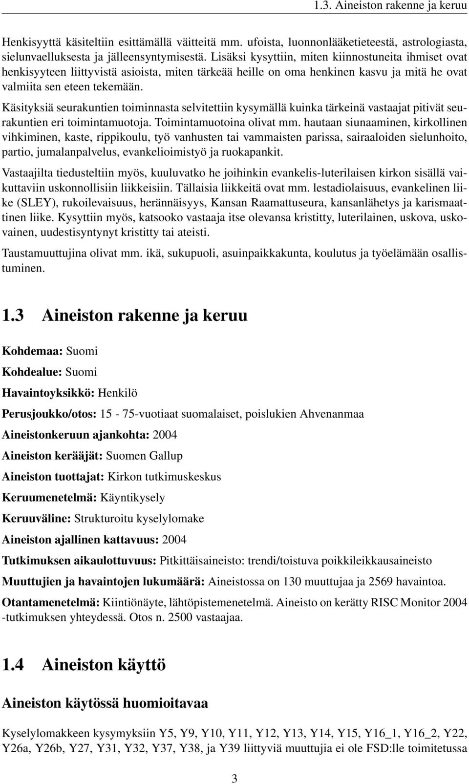 Käsityksiä seurakuntien toiminnasta selvitettiin kysymällä kuinka tärkeinä vastaajat pitivät seurakuntien eri toimintamuotoja. Toimintamuotoina olivat mm.
