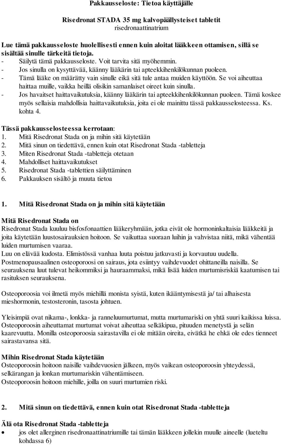 - Tämä lääke on määrätty vain sinulle eikä sitä tule antaa muiden käyttöön. Se voi aiheuttaa haittaa muille, vaikka heillä olisikin samanlaiset oireet kuin sinulla.