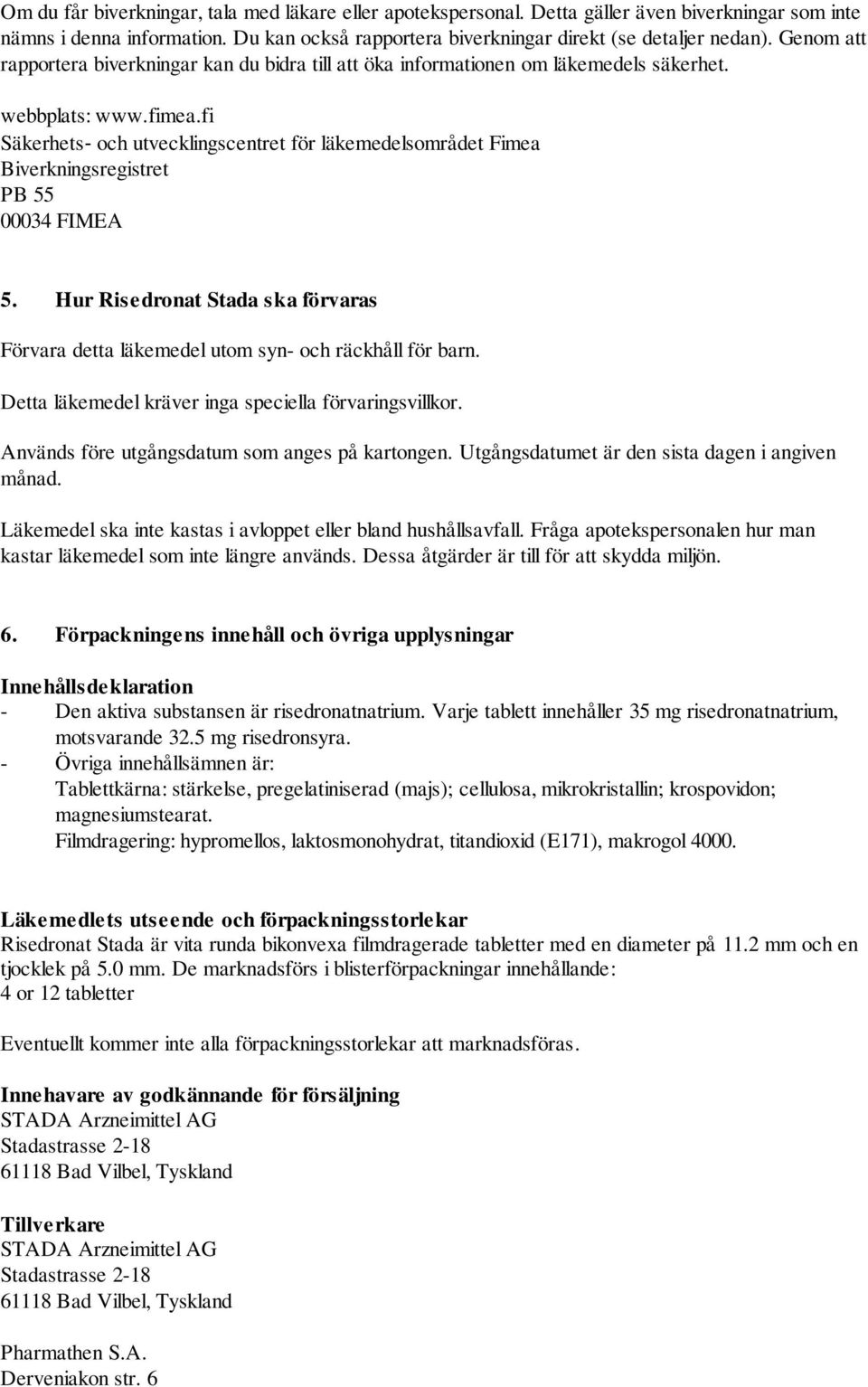 fi Säkerhets och utvecklingscentret för läkemedelsområdet Fimea Biverkningsregistret PB 55 00034 FIMEA 5. Hur Risedronat Stada ska förvaras Förvara detta läkemedel utom syn- och räckhåll för barn.