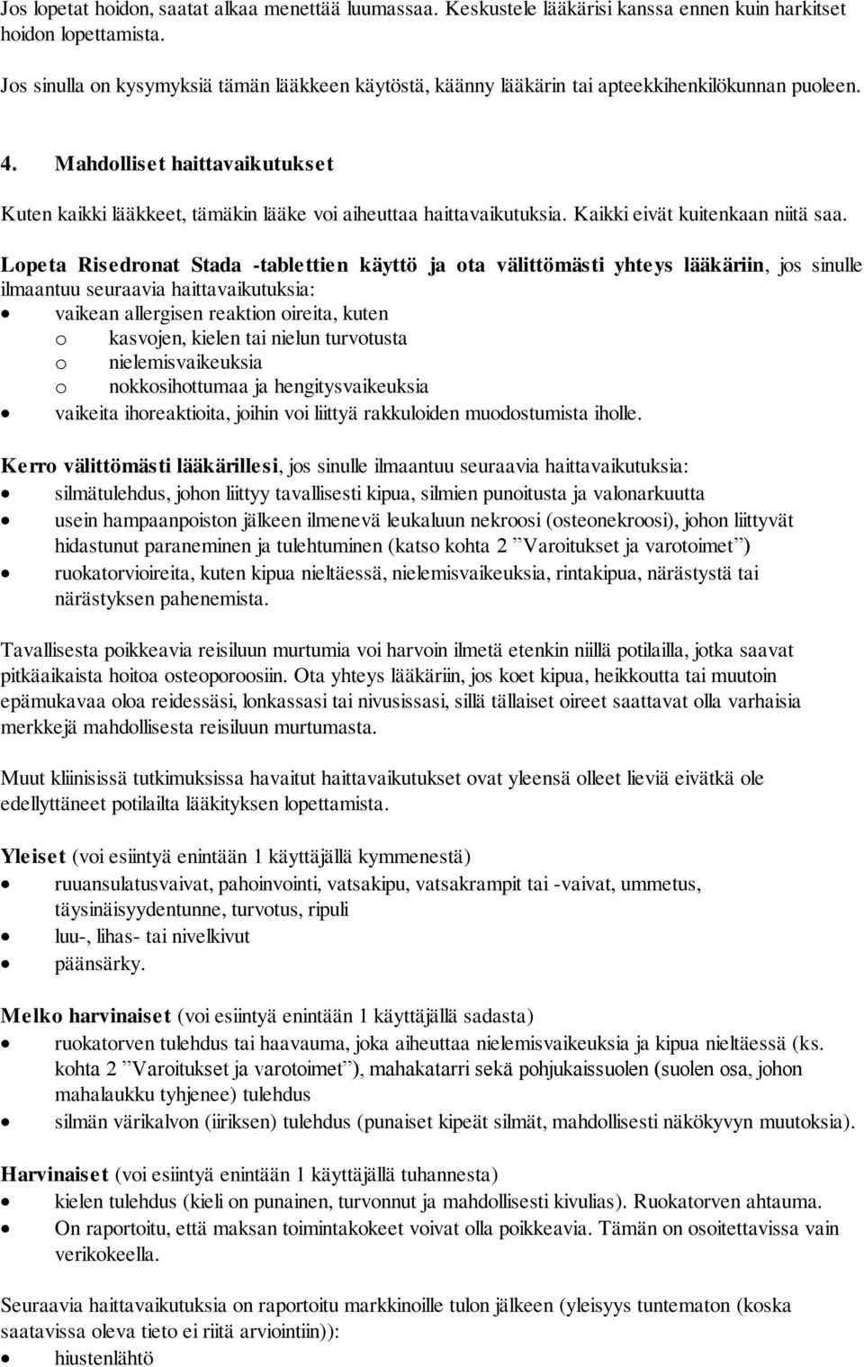 Mahdolliset haittavaikutukset Kuten kaikki lääkkeet, tämäkin lääke voi aiheuttaa haittavaikutuksia. Kaikki eivät kuitenkaan niitä saa.