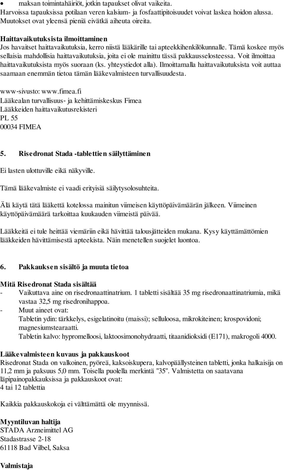 Tämä koskee myös sellaisia mahdollisia haittavaikutuksia, joita ei ole mainittu tässä pakkausselosteessa. Voit ilmoittaa haittavaikutuksista myös suoraan (ks. yhteystiedot alla).