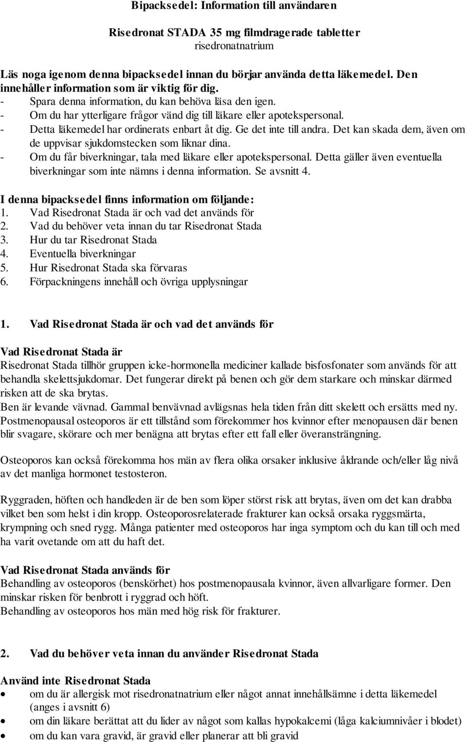 - Detta läkemedel har ordinerats enbart åt dig. Ge det inte till andra. Det kan skada dem, även om de uppvisar sjukdomstecken som liknar dina.