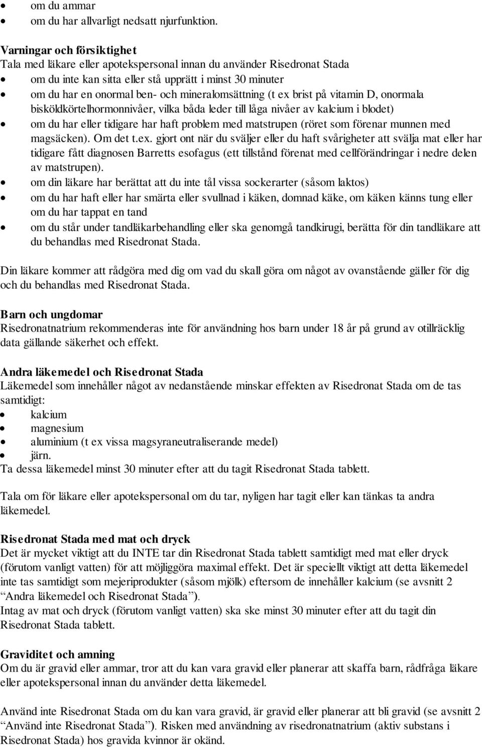 mineralomsättning (t ex brist på vitamin D, onormala bisköldkörtelhormonnivåer, vilka båda leder till låga nivåer av kalcium i blodet) om du har eller tidigare har haft problem med matstrupen (röret