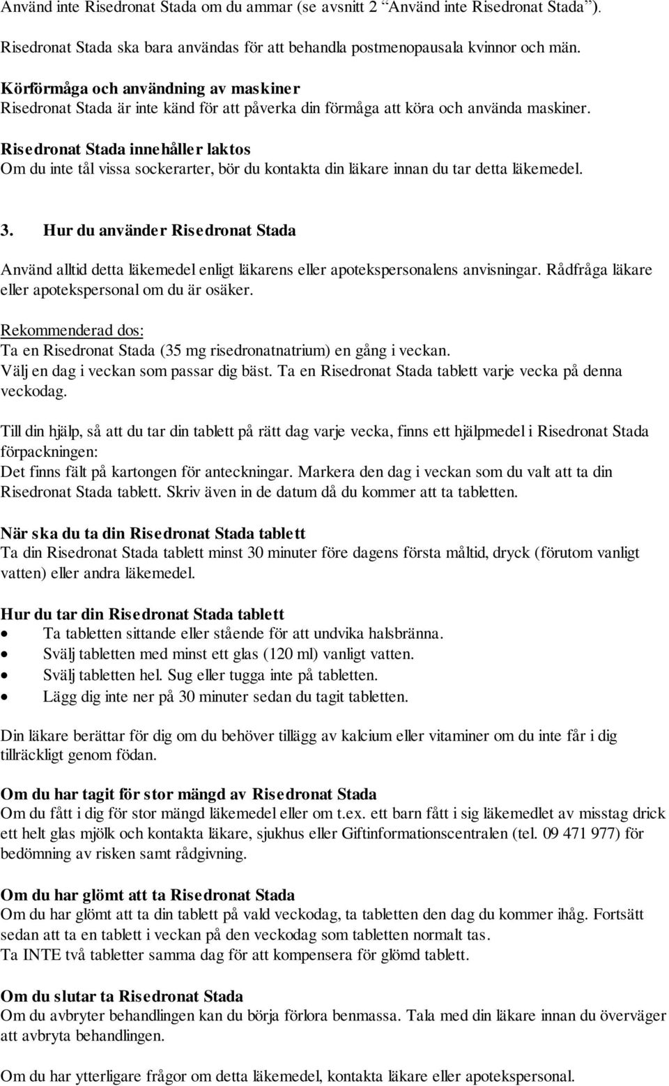 Risedronat Stada innehåller laktos Om du inte tål vissa sockerarter, bör du kontakta din läkare innan du tar detta läkemedel. 3.