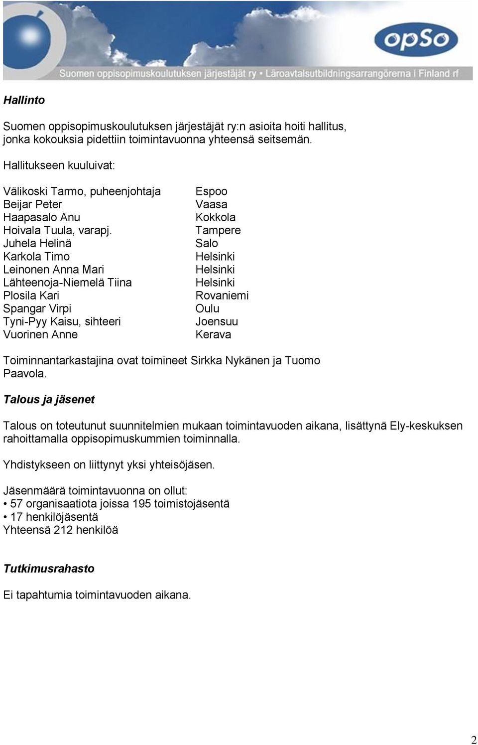 Juhela Helinä Karkola Timo Leinonen Anna Mari Lähteenoja-Niemelä Tiina Plosila Kari Spangar Virpi Tyni-Pyy Kaisu, sihteeri Vuorinen Anne Espoo Vaasa Kokkola Tampere Salo Helsinki Helsinki Helsinki