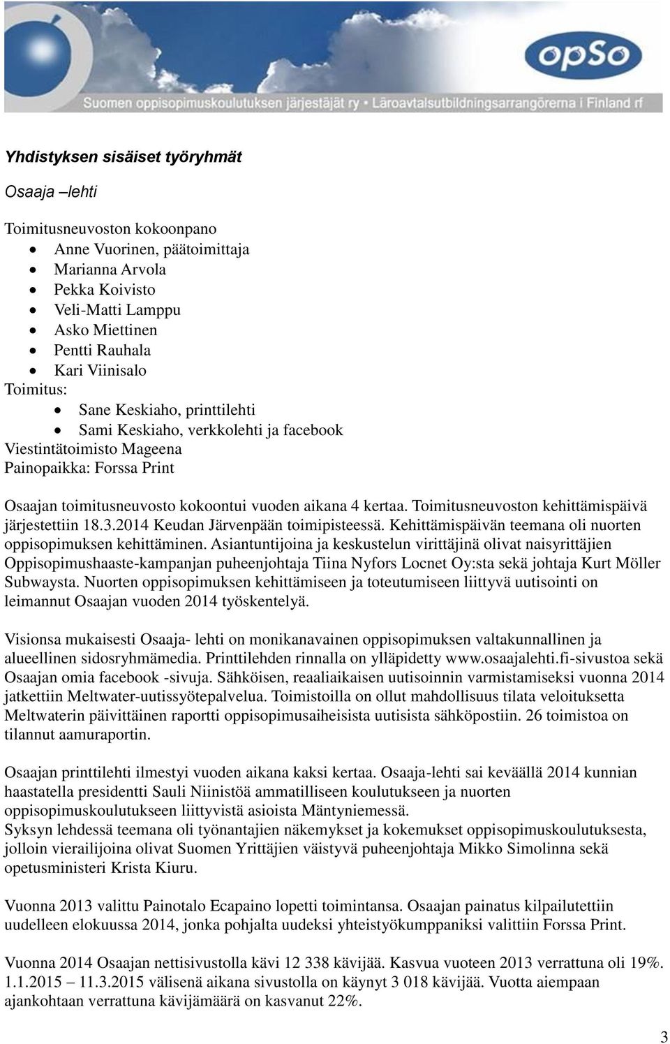 Toimitusneuvoston kehittämispäivä järjestettiin 18.3.2014 Keudan Järvenpään toimipisteessä. Kehittämispäivän teemana oli nuorten oppisopimuksen kehittäminen.