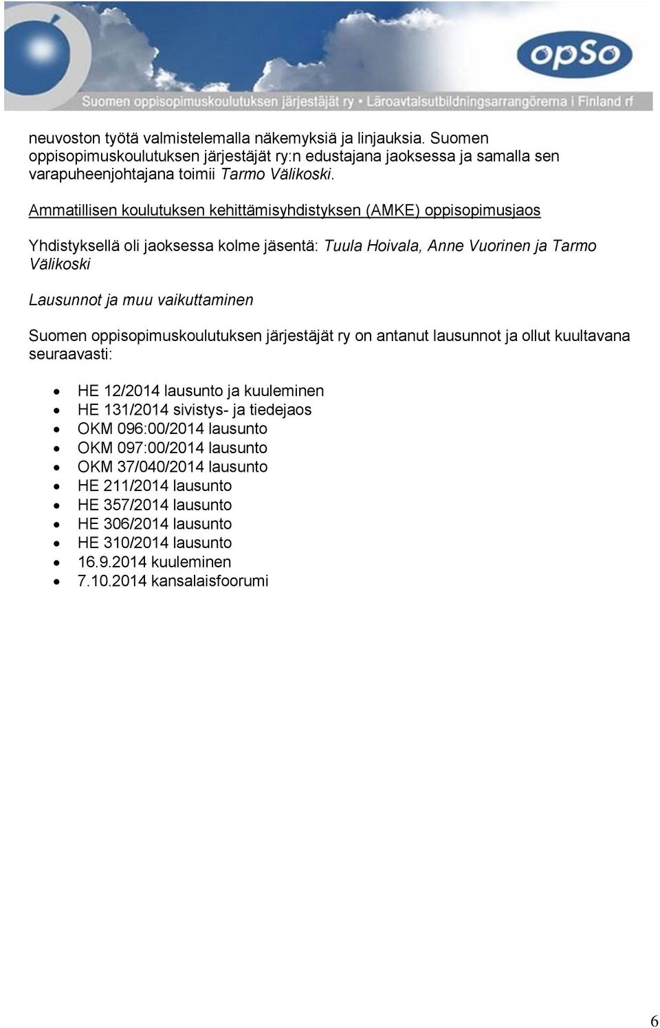vaikuttaminen Suomen oppisopimuskoulutuksen järjestäjät ry on antanut lausunnot ja ollut kuultavana seuraavasti: HE 12/2014 lausunto ja kuuleminen HE 131/2014 sivistys- ja tiedejaos OKM