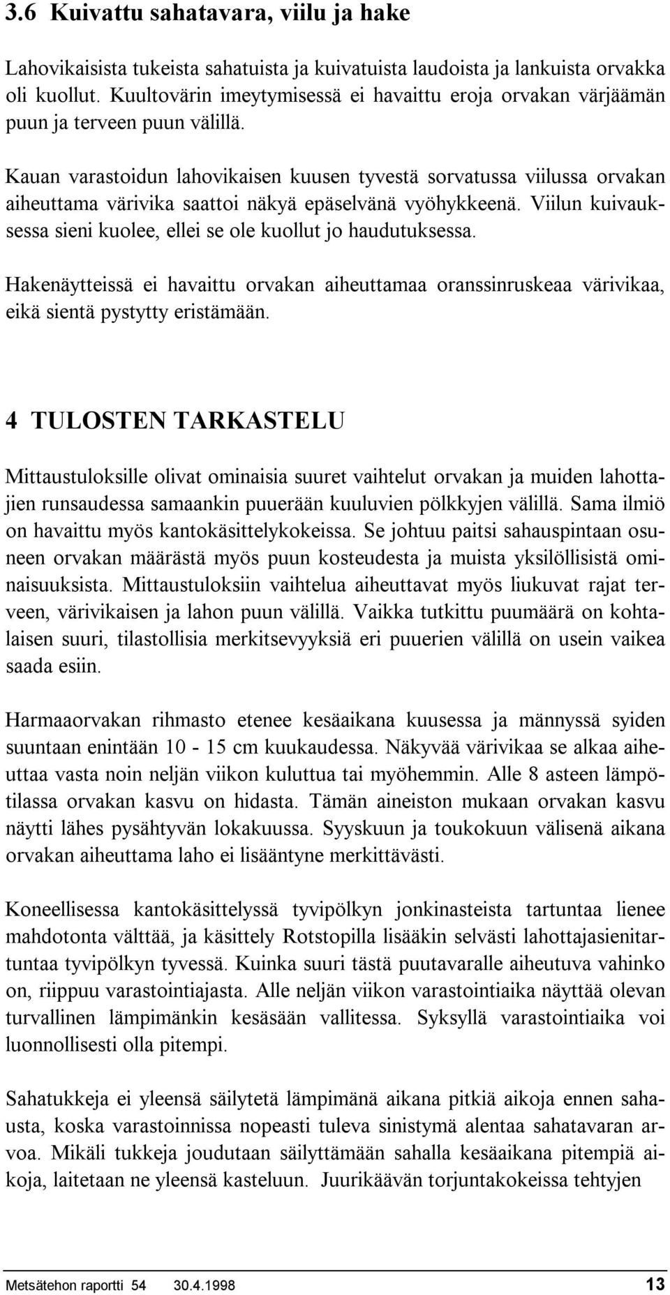 Kauan varastoidun lahovikaisen kuusen tyvestä sorvatussa viilussa orvakan aiheuttama värivika saattoi näkyä epäselvänä vyöhykkeenä.