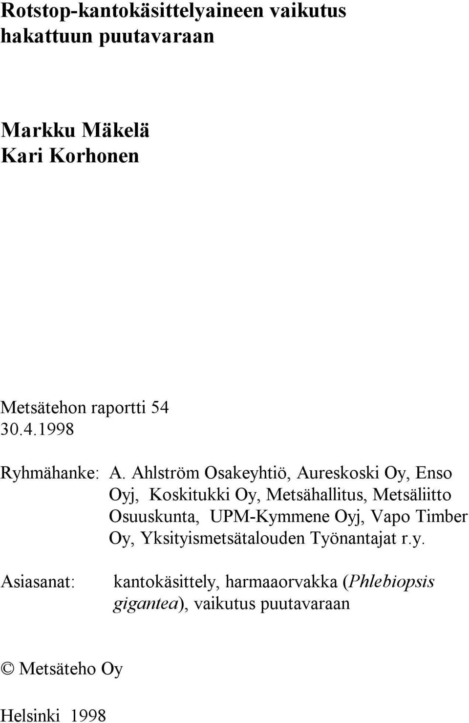 Ahlström Osakeyhtiö, Aureskoski Oy, Enso Oyj, Koskitukki Oy, Metsähallitus, Metsäliitto Osuuskunta,