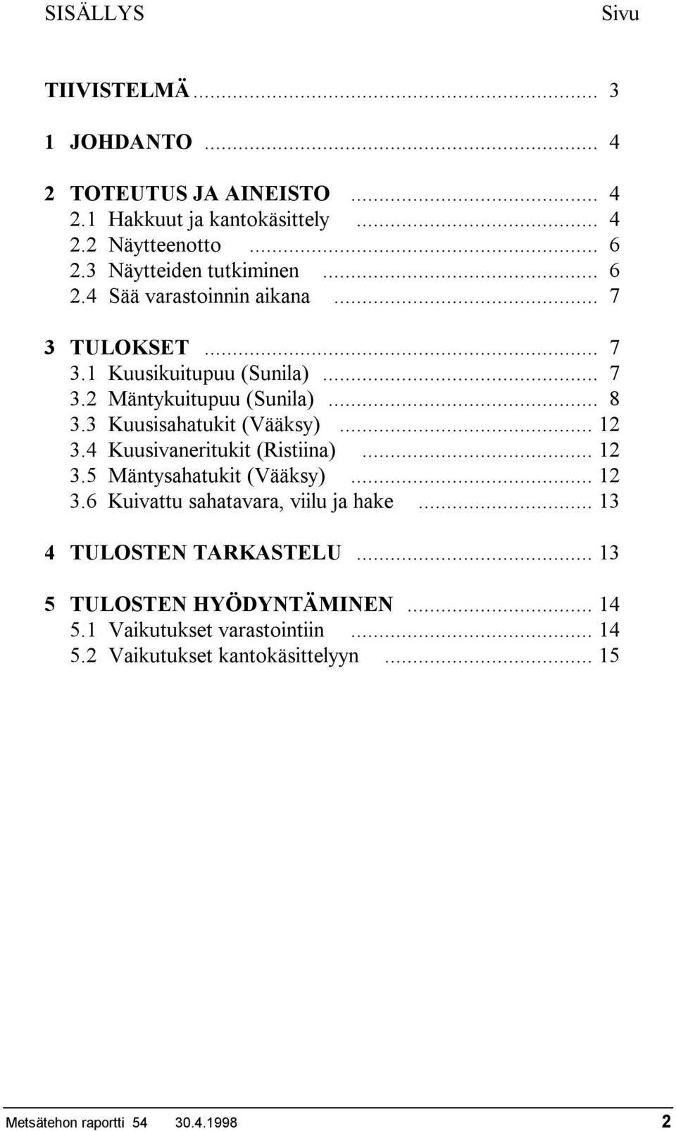 3 Kuusisahatukit (Vääksy)... 12 3.4 Kuusivaneritukit (Ristiina)... 12 3.5 Mäntysahatukit (Vääksy)... 12 3.6 Kuivattu sahatavara, viilu ja hake.