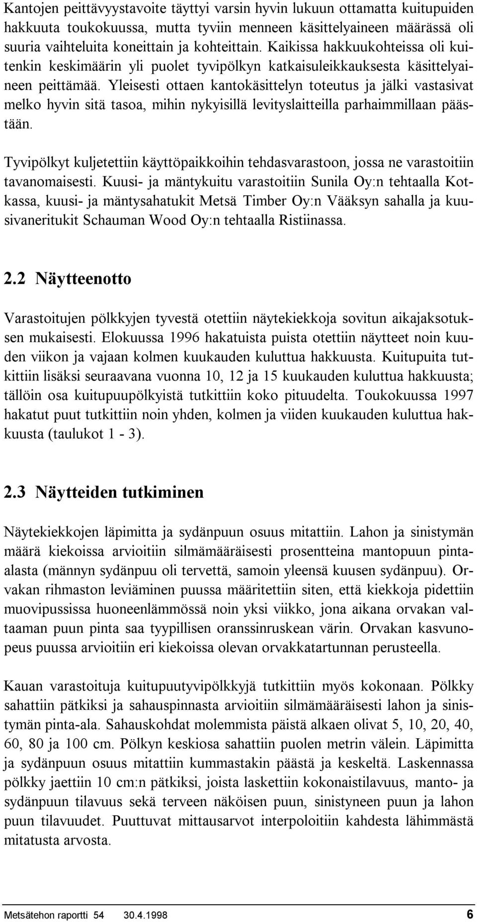 Yleisesti ottaen kantokäsittelyn toteutus ja jälki vastasivat melko hyvin sitä tasoa, mihin nykyisillä levityslaitteilla parhaimmillaan päästään.