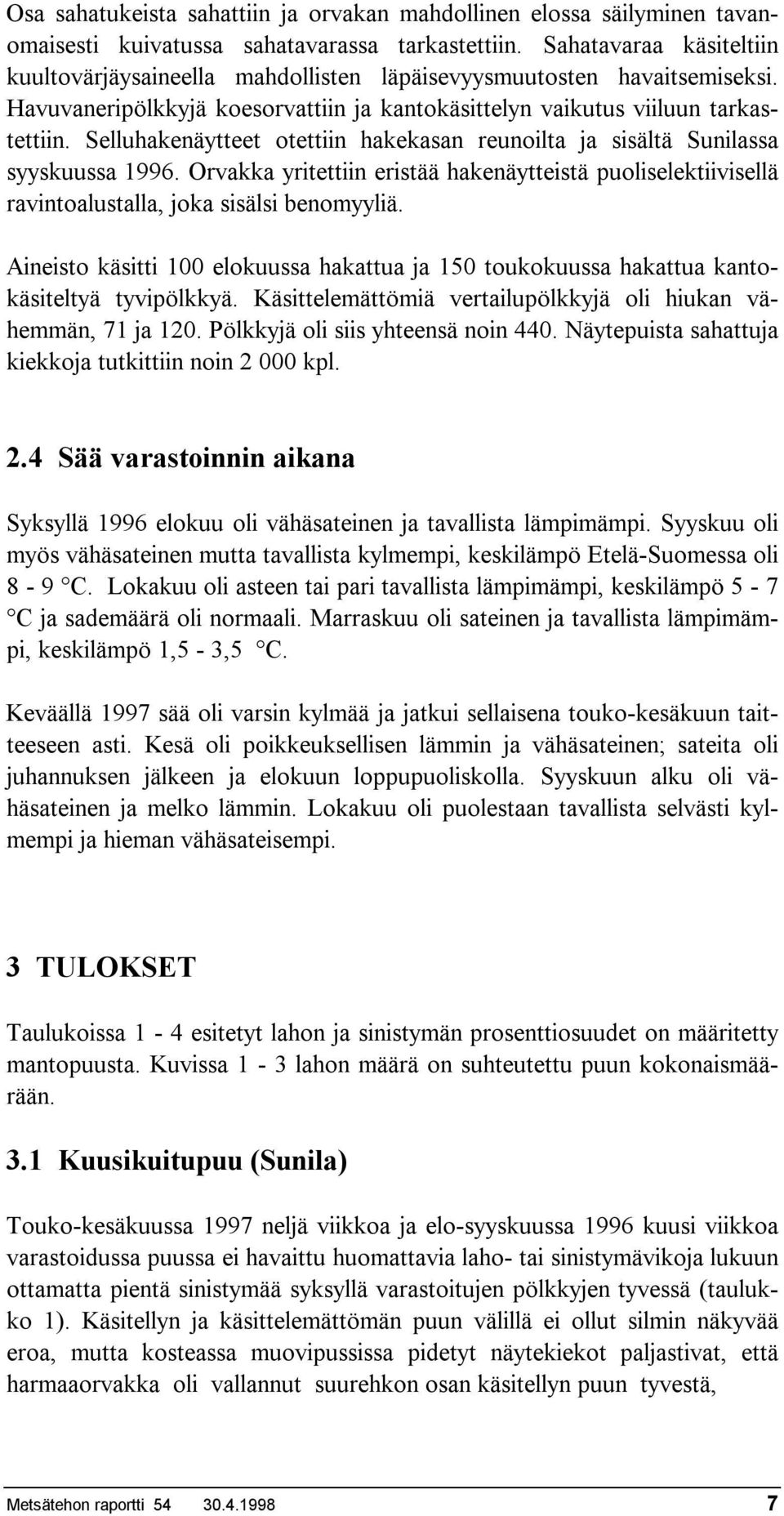 Selluhakenäytteet otettiin hakekasan reunoilta ja sisältä Sunilassa syyskuussa 1996. Orvakka yritettiin eristää hakenäytteistä puoliselektiivisellä ravintoalustalla, joka sisälsi benomyyliä.