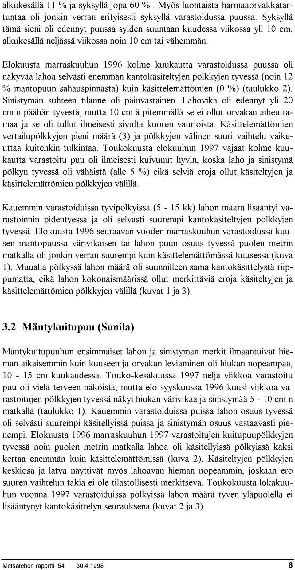 Elokuusta marraskuuhun 1996 kolme kuukautta varastoidussa puussa oli näkyvää lahoa selvästi enemmän kantokäsiteltyjen pölkkyjen tyvessä (noin 12 % mantopuun sahauspinnasta) kuin käsittelemättömien (0