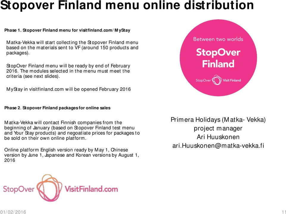 StopOver Finland menu will be ready by end of February 2016. The modules selected in the menu must meet the criteria (see next slides). MyStay in visitfinland.com will be opened February 2016 Phase 2.