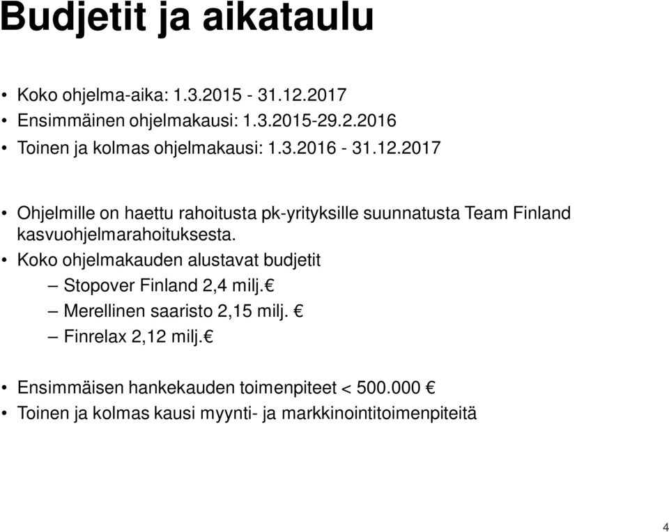 Koko ohjelmakauden alustavat budjetit Stopover Finland 2,4 milj. Merellinen saaristo 2,15 milj. Finrelax 2,12 milj.