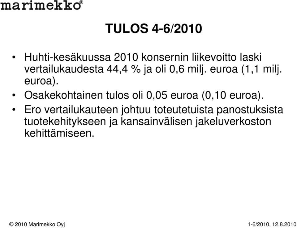 Osakekohtainen tulos oli 0,05 euroa (0,10 euroa).