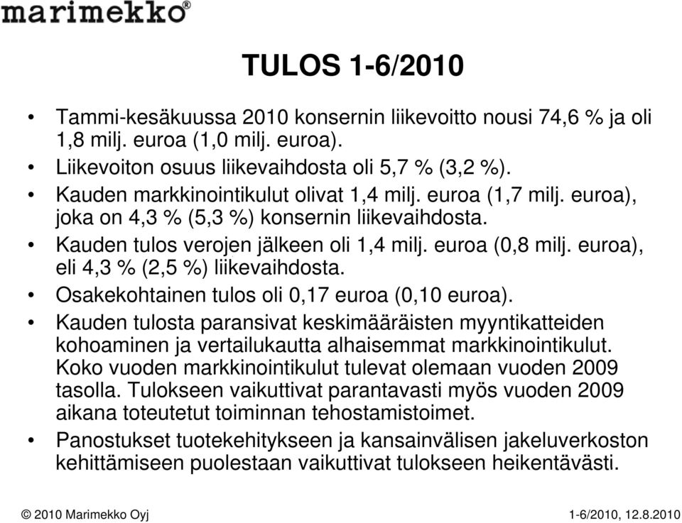 euroa), eli 4,3 % (2,5 %) liikevaihdosta. Osakekohtainen tulos oli 0,17 euroa (0,10 euroa).