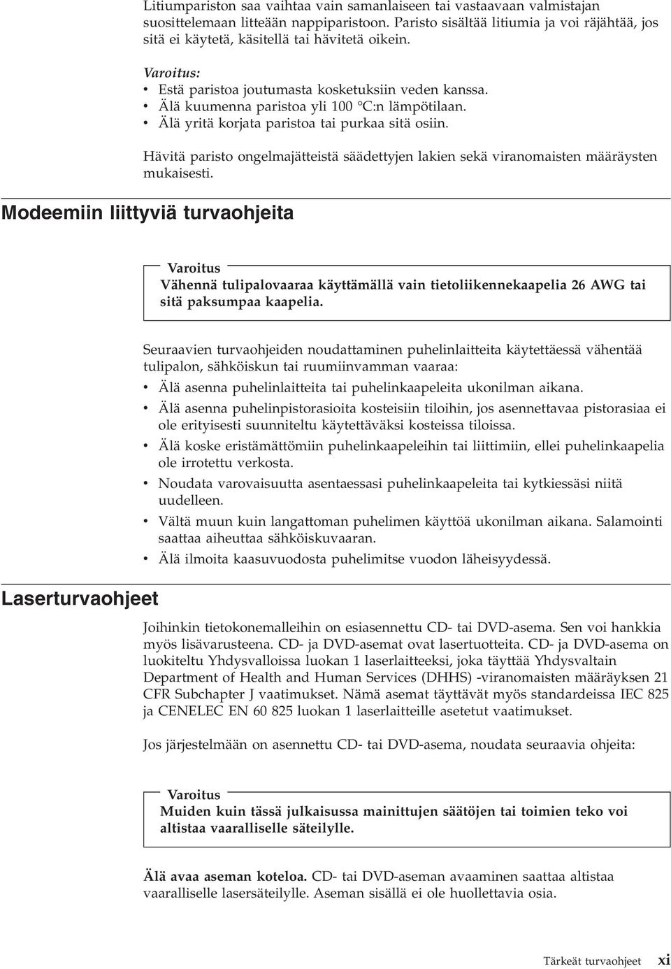 v Älä kuumenna paristoa yli 100 C:n lämpötilaan. v Älä yritä korjata paristoa tai purkaa sitä osiin. Hävitä paristo ongelmajätteistä säädettyjen lakien sekä viranomaisten määräysten mukaisesti.