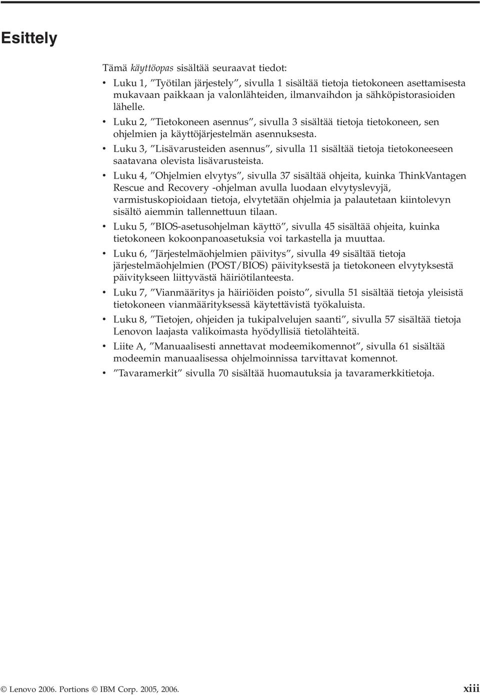 v Luku 3, Lisävarusteiden asennus, sivulla 11 sisältää tietoja tietokoneeseen saatavana olevista lisävarusteista.