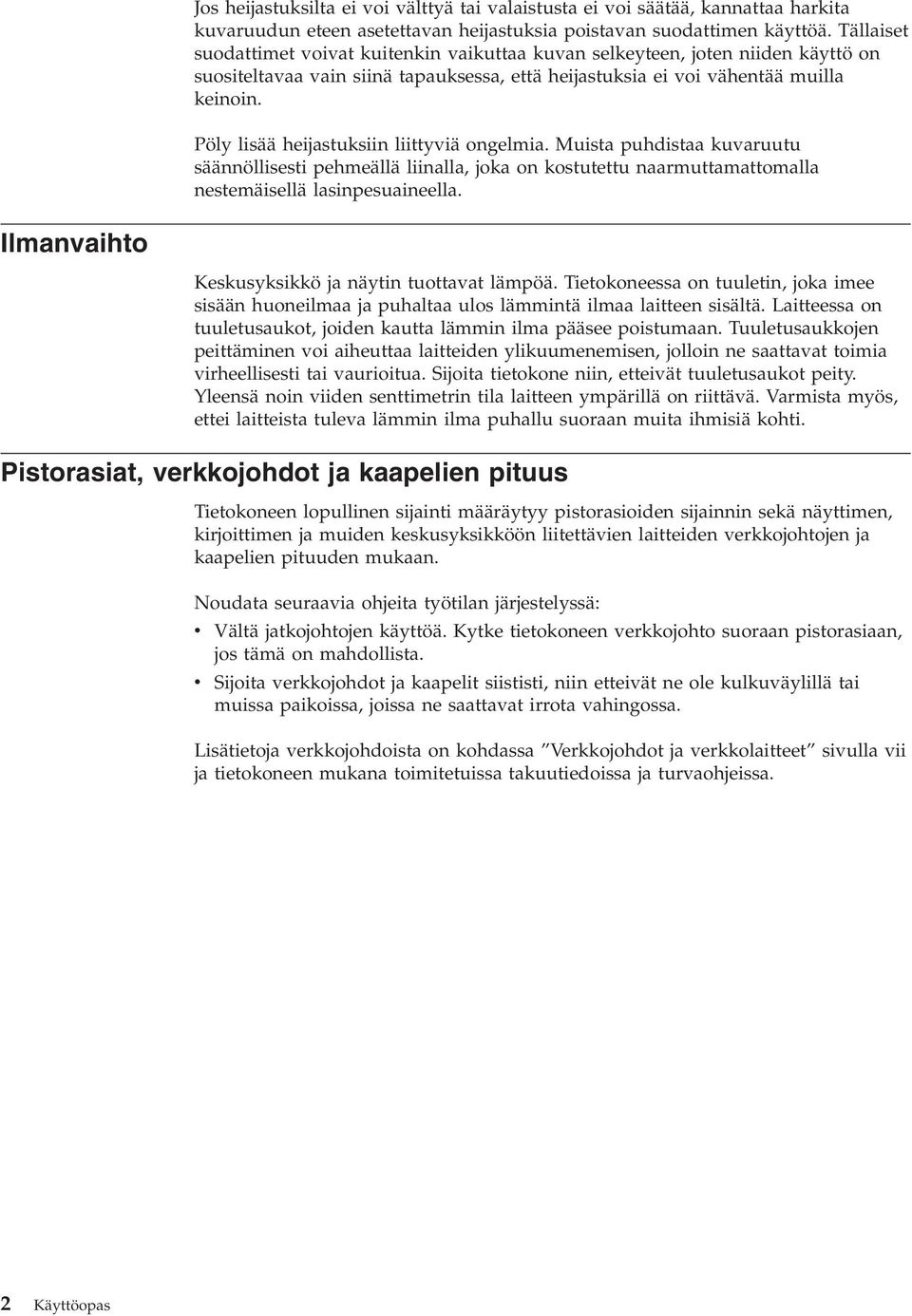 Pöly lisää heijastuksiin liittyviä ongelmia. Muista puhdistaa kuvaruutu säännöllisesti pehmeällä liinalla, joka on kostutettu naarmuttamattomalla nestemäisellä lasinpesuaineella.