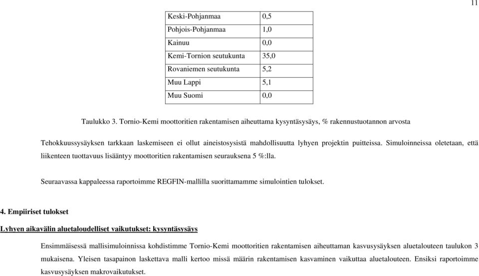 Simuloinneissa oletetaan, että liikenteen tuottavuus lisääntyy moottoritien rakentamisen seurauksena 5 %:lla. Seuraavassa kappaleessa raportoimme REGFIN-mallilla suorittamamme simulointien tulokset.