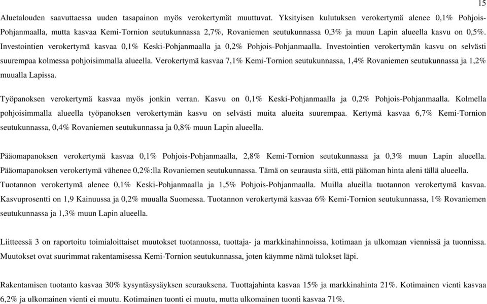 Investointien verokertymä kasvaa 0,1% Keski-Pohjanmaalla ja 0,2% Pohjois-Pohjanmaalla. Investointien verokertymän kasvu on selvästi suurempaa kolmessa pohjoisimmalla alueella.