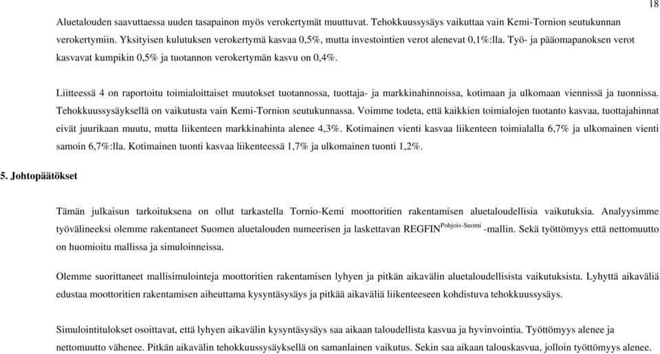 18 Liitteessä 4 on raportoitu toimialoittaiset muutokset tuotannossa, tuottaja- ja markkinahinnoissa, kotimaan ja ulkomaan viennissä ja tuonnissa.