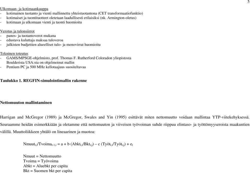 tulo- ja menovirrat huomioitu Tekninen toteutus - GAMS/MPSGE-ohjelmisto, prof. Thomas F.