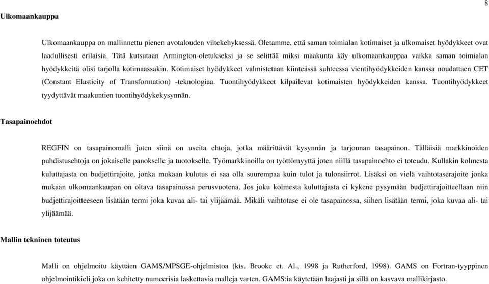 Kotimaiset hyödykkeet valmistetaan kiinteässä suhteessa vientihyödykkeiden kanssa noudattaen CET (Constant Elasticity of Transformation) -teknologiaa.