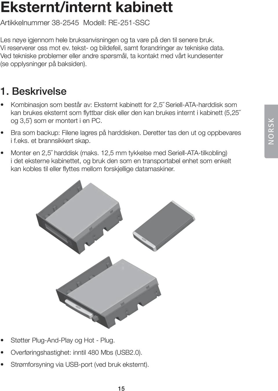 Beskrivelse Kombinasjon som består av: Eksternt kabinett for 2,5 Seriell-ATA-harddisk som kan brukes eksternt som flyttbar disk eller den kan brukes internt i kabinett (5,25 og 3,5 ) som er montert i