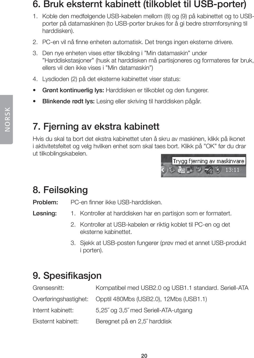 PC-en vil nå finne enheten automatisk. Det trengs ingen eksterne drivere. 3.