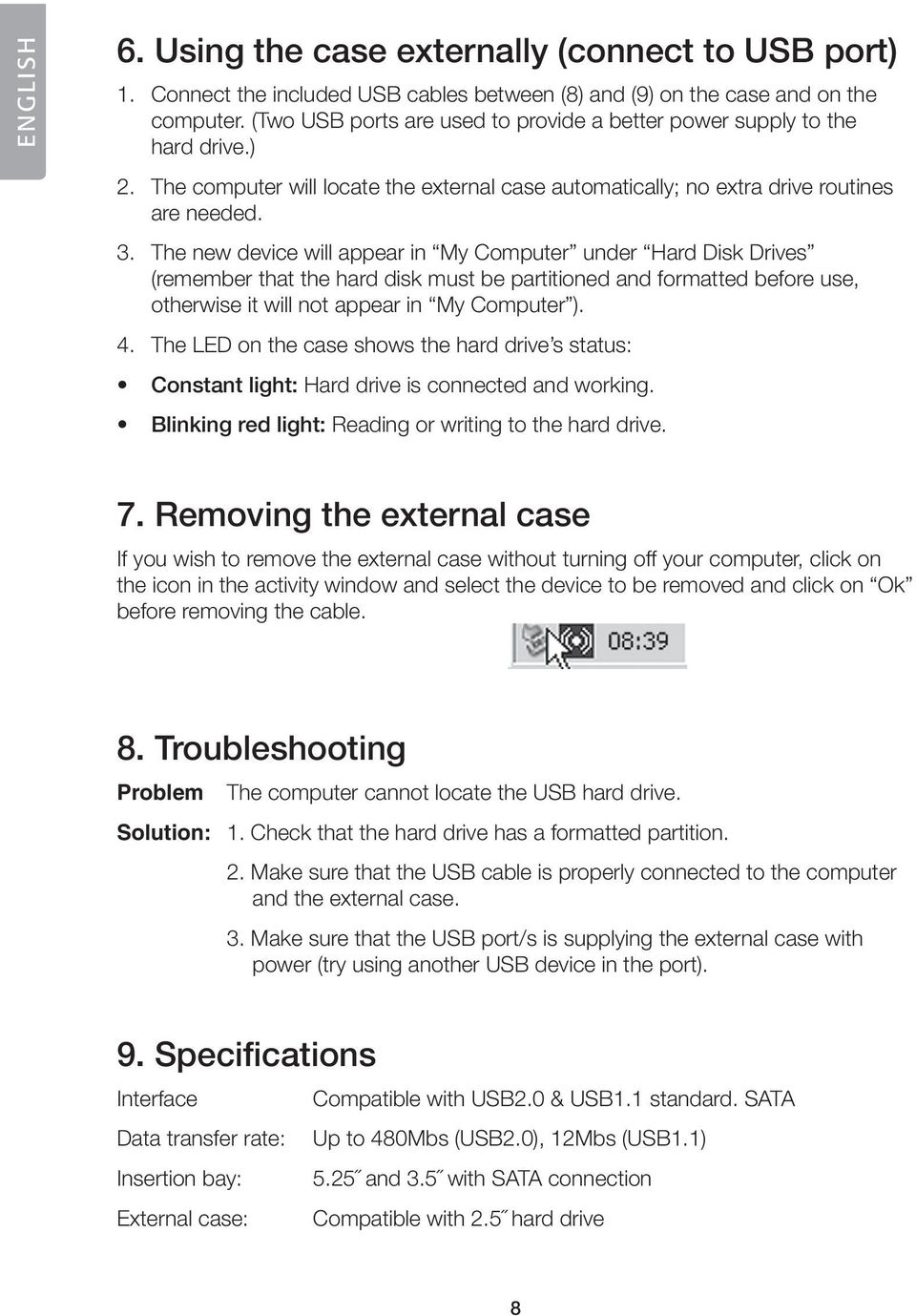 The new device will appear in My Computer under Hard Disk Drives (remember that the hard disk must be partitioned and formatted before use, otherwise it will not appear in My Computer ). 4.