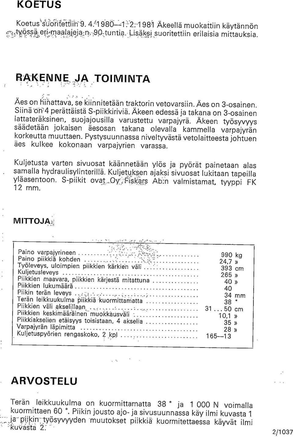 Äkeen edessä ja takana on 3-osainen lattateräksinen, suojajousilla varustettu varpajyrä. Äkeen työsyvyys säädetään jokaisen äesosan takana olevalla kammella varpajyrän korkeutta muuttaen.