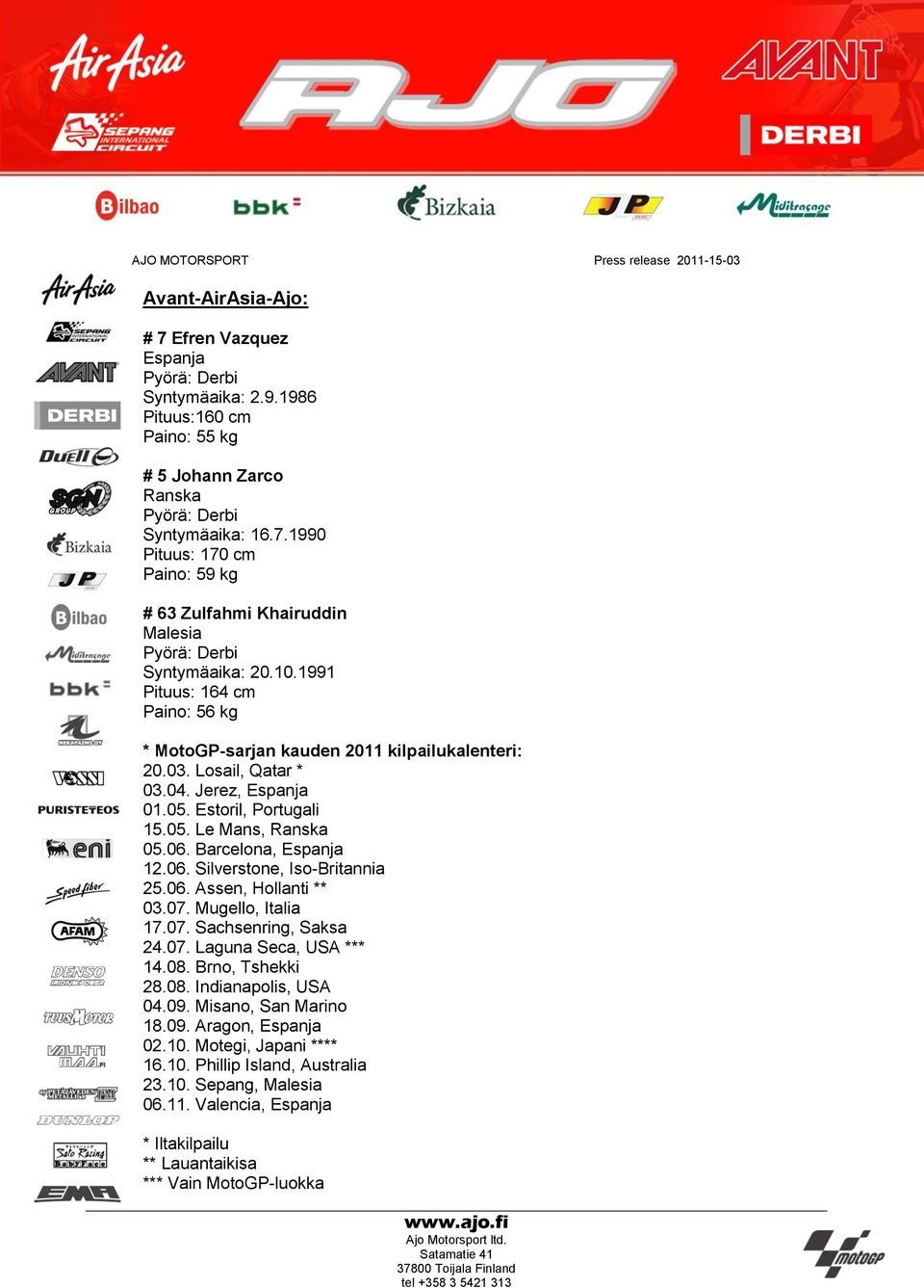 Losail, Qatar * 03.04. Jerez, Espanja 01.05. Estoril, Portugali 15.05. Le Mans, Ranska 05.06. Barcelona, Espanja 12.06. Silverstone, Iso-Britannia 25.06. Assen, Hollanti ** 03.07. Mugello, Italia 17.