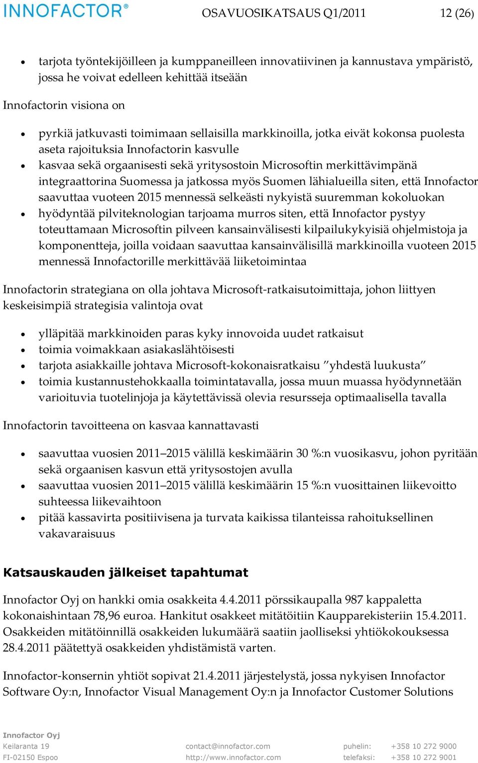 Suomessa ja jatkossa myös Suomen lähialueilla siten, että Innofactor saavuttaa vuoteen 2015 mennessä selkeästi nykyistä suuremman kokoluokan hyödyntää pilviteknologian tarjoama murros siten, että